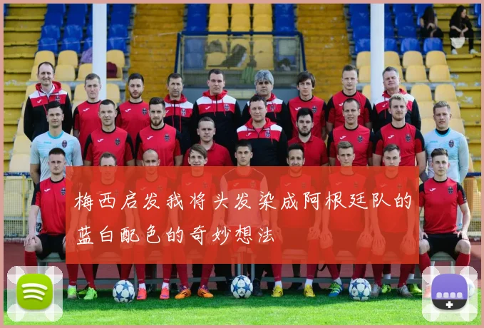 梅西启发我将头发染成阿根廷队的蓝白配色的奇妙想法